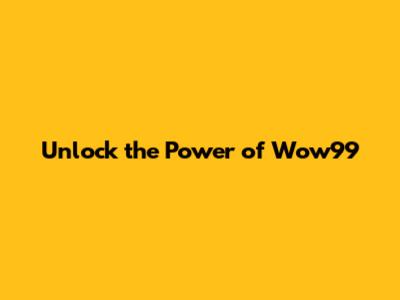 Unlock the Power of Wow99
