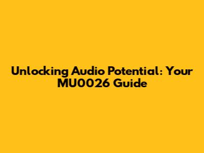 Unlocking Audio Potential: Your MU0026 Guide
