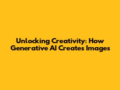Unlocking Creativity: How Generative AI Creates Images