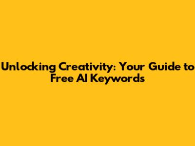 Unlocking Creativity: Your Guide to Free AI Keywords