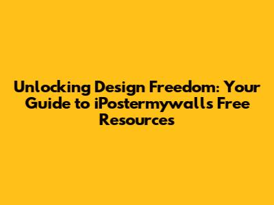 Unlocking Design Freedom: Your Guide to iPostermywall's Free Resources
