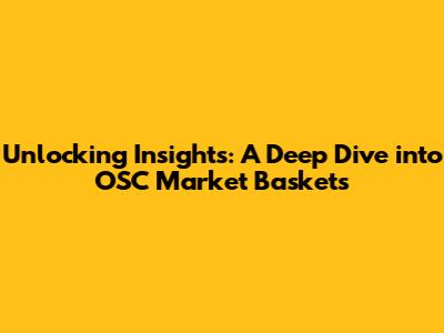 Unlocking Insights: A Deep Dive into OSC Market Baskets