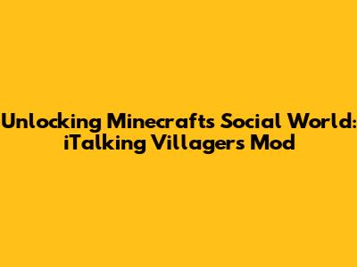 Unlocking Minecraft's Social World: iTalking Villagers Mod