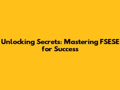 Unlocking Secrets: Mastering FSESE for Success