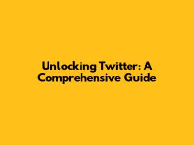 Unlocking Twitter: A Comprehensive Guide