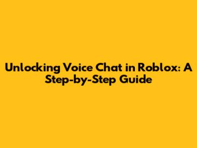 Unlocking Voice Chat in Roblox: A Step-by-Step Guide