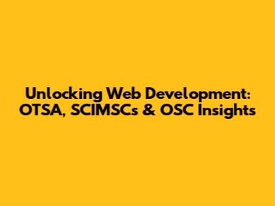 Unlocking Web Development: OTSA, SCI'MSCs & OSC Insights