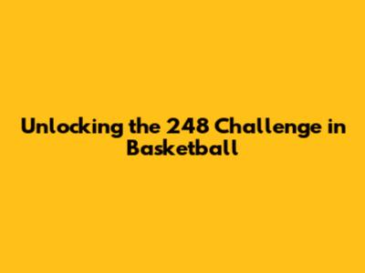 Unlocking the 248 Challenge in Basketball