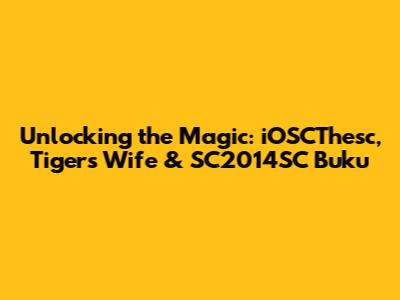 Unlocking the Magic: iOSCThesc, Tiger's Wife & SC2014SC Buku