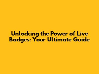 Unlocking the Power of Live Badges: Your Ultimate Guide