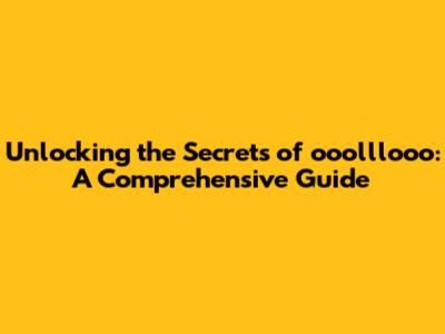 Unlocking the Secrets of 'ooolllooo': A Comprehensive Guide
