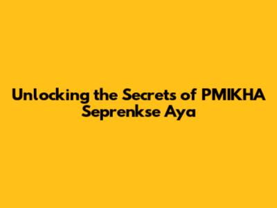 Unlocking the Secrets of PMIKHA Seprenkse Aya