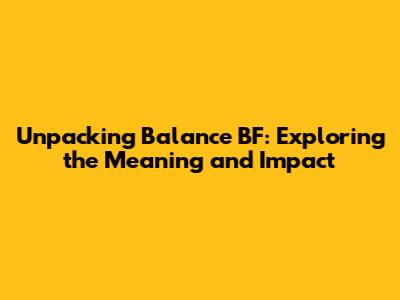 Unpacking 'Balance BF': Exploring the Meaning and Impact