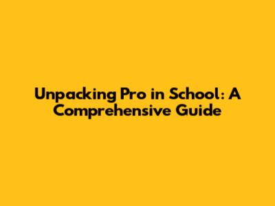Unpacking 'Pro' in School: A Comprehensive Guide