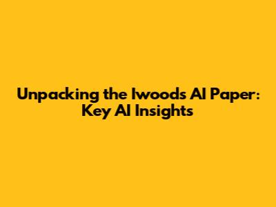Unpacking the Iwoods AI Paper: Key AI Insights