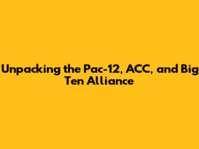 Unpacking the Pac-12, ACC, and Big Ten Alliance