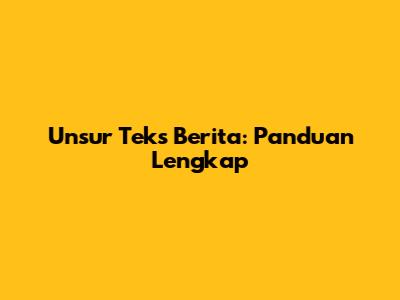 Unsur Teks Berita: Panduan Lengkap