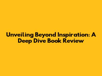 Unveiling 'Beyond Inspiration': A Deep Dive Book Review