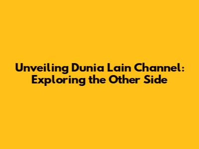 Unveiling Dunia Lain Channel: Exploring the Other Side