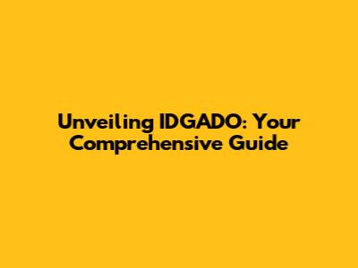 Unveiling IDGADO: Your Comprehensive Guide