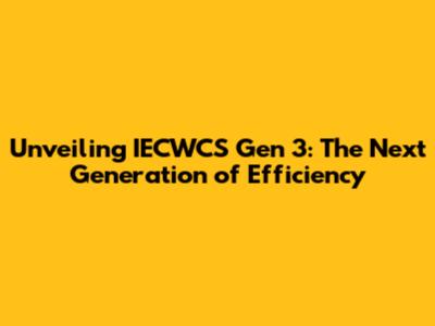 Unveiling IECWCS Gen 3: The Next Generation of Efficiency