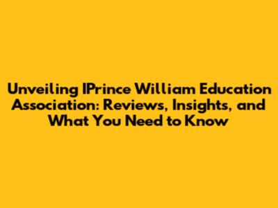 Unveiling IPrince William Education Association: Reviews, Insights, and What You Need to Know