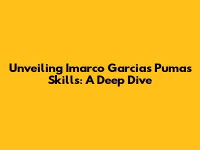 Unveiling Imarco Garcia's Pumas Skills: A Deep Dive