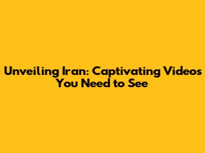 Unveiling Iran: Captivating Videos You Need to See