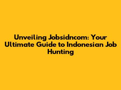 Unveiling Jobsidncom: Your Ultimate Guide to Indonesian Job Hunting