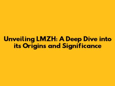 Unveiling LMZH: A Deep Dive into its Origins and Significance