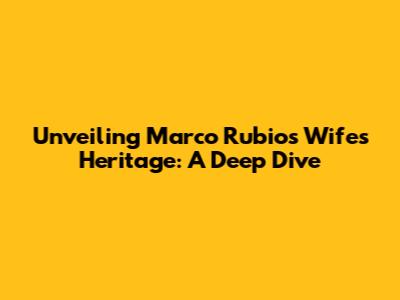 Unveiling Marco Rubio's Wife's Heritage: A Deep Dive