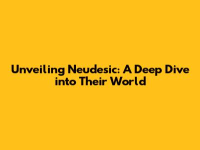 Unveiling Neudesic: A Deep Dive into Their World