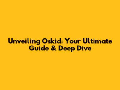 Unveiling Oskid: Your Ultimate Guide & Deep Dive