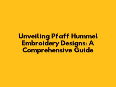 Unveiling Pfaff Hummel Embroidery Designs: A Comprehensive Guide