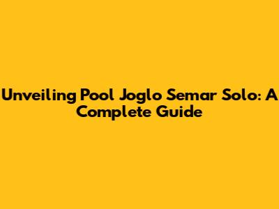 Unveiling Pool Joglo Semar Solo: A Complete Guide