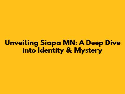 Unveiling Siapa MN: A Deep Dive into Identity & Mystery