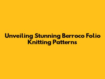 Unveiling Stunning Berroco Folio Knitting Patterns