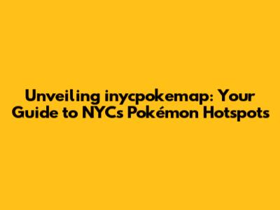 Unveiling inycpokemap: Your Guide to NYC's Pokémon Hotspots