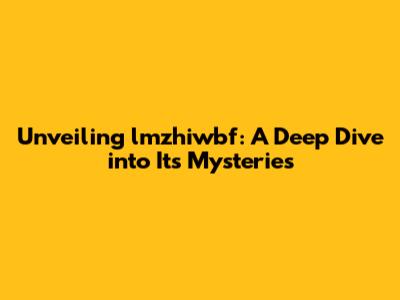 Unveiling lmzhiwbf: A Deep Dive into Its Mysteries