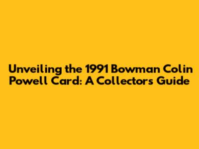 Unveiling the 1991 Bowman Colin Powell Card: A Collector's Guide
