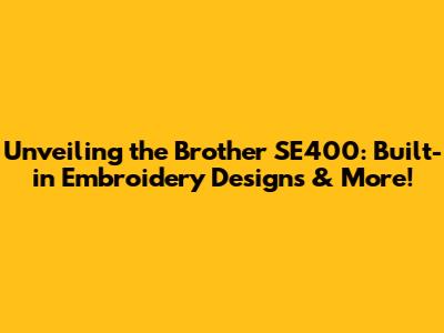 Unveiling the Brother SE400: Built-in Embroidery Designs & More!