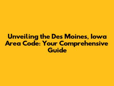 Unveiling the Des Moines, Iowa Area Code: Your Comprehensive Guide