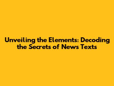Unveiling the Elements: Decoding the Secrets of News Texts