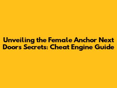 Unveiling the Female Anchor Next Door's Secrets: Cheat Engine Guide