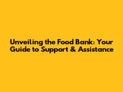 Unveiling the Food Bank: Your Guide to Support & Assistance