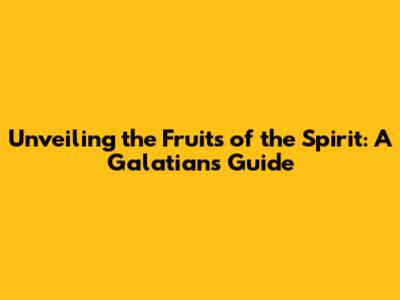 Unveiling the Fruits of the Spirit: A Galatians Guide
