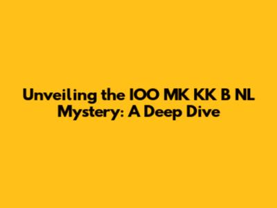Unveiling the IOO MK KK B NL Mystery: A Deep Dive