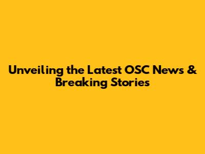 Unveiling the Latest OSC News & Breaking Stories