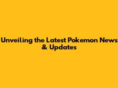 Unveiling the Latest Pokemon News & Updates