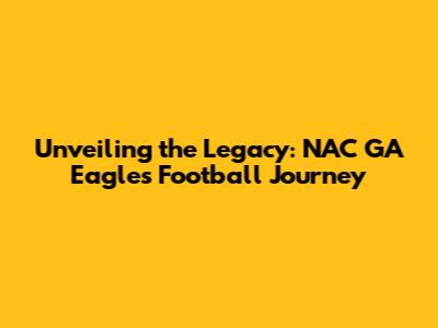 Unveiling the Legacy: NAC GA Eagles' Football Journey